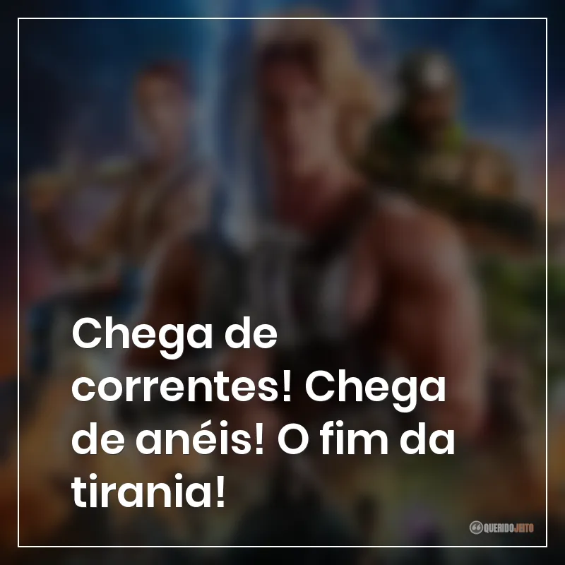 Chega de correntes! Chega de anéis! O fim da tirania!