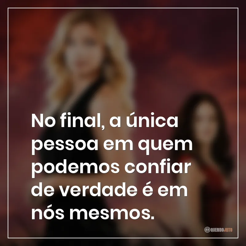 No final, a única pessoa em quem podemos confiar de verdade é em nós mesmos.