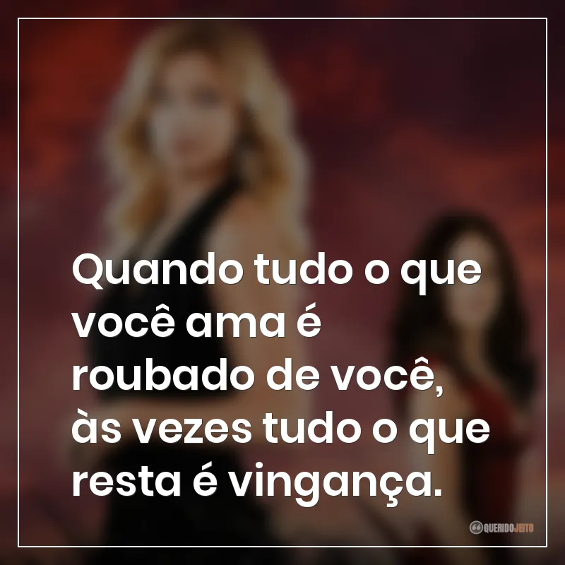 Frases da série Revenge: Quando tudo o que você ama é roubado de você, às vezes tudo o que resta é vingança.