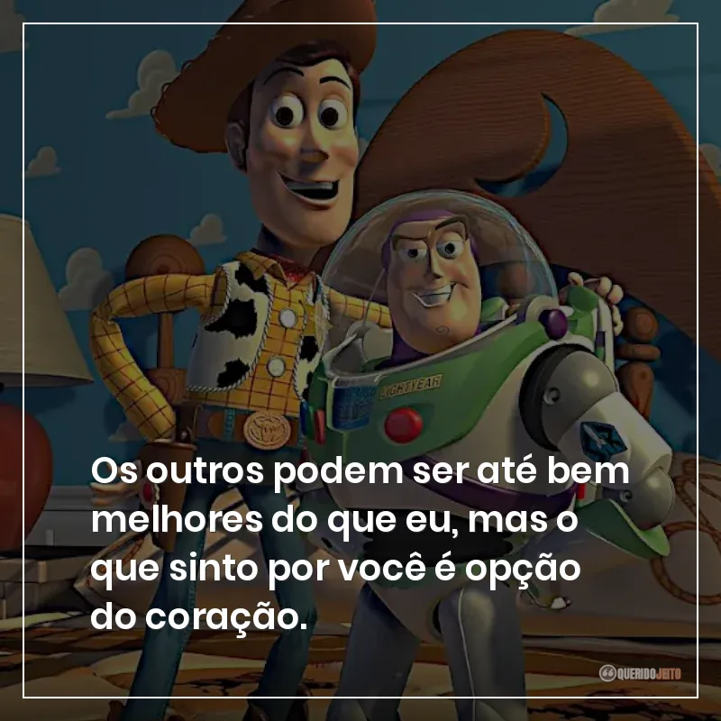 Os outros podem ser até bem melhores do que eu, mas o que sinto por você é opção do coração.