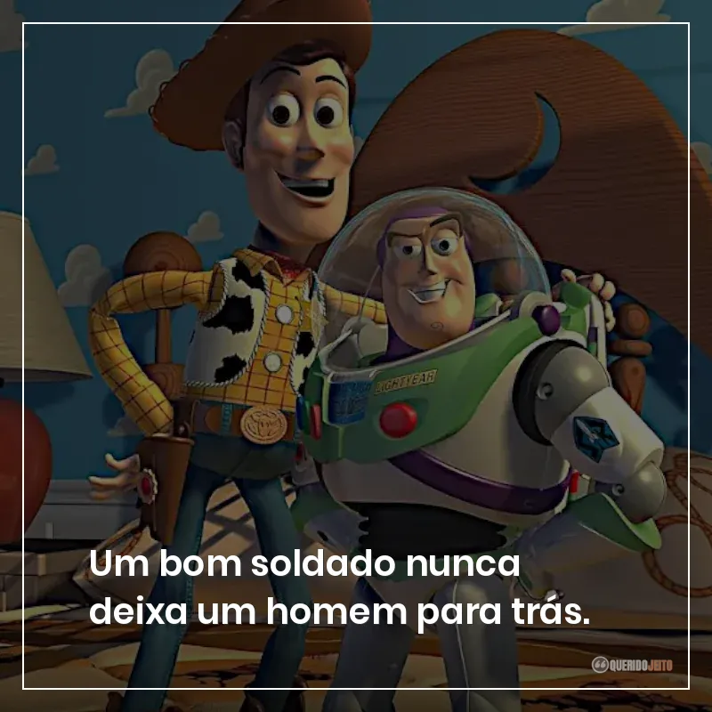 Um bom soldado nunca deixa um homem para trás.
Frases do filme Toy Story sobre não deixar ninguém para trás.