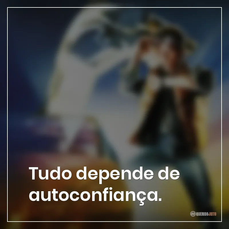 Frases do filme De Volta Para o Futuro: Tudo depende de autoconfiança.