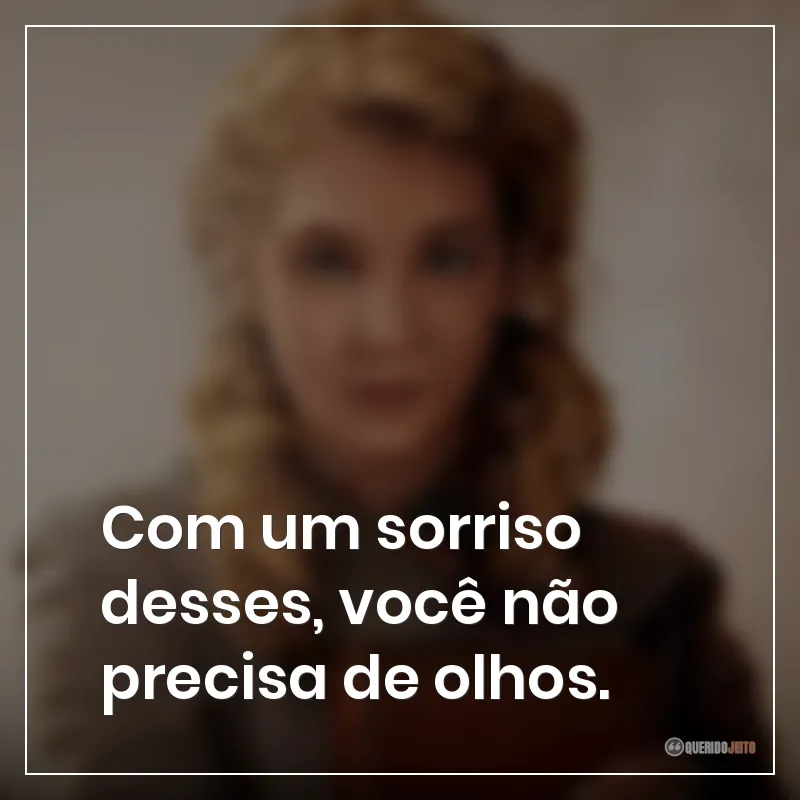 Frases do filme A Menina que Roubava Livros sobre que com um sorriso desses, você não precisa de olhos.