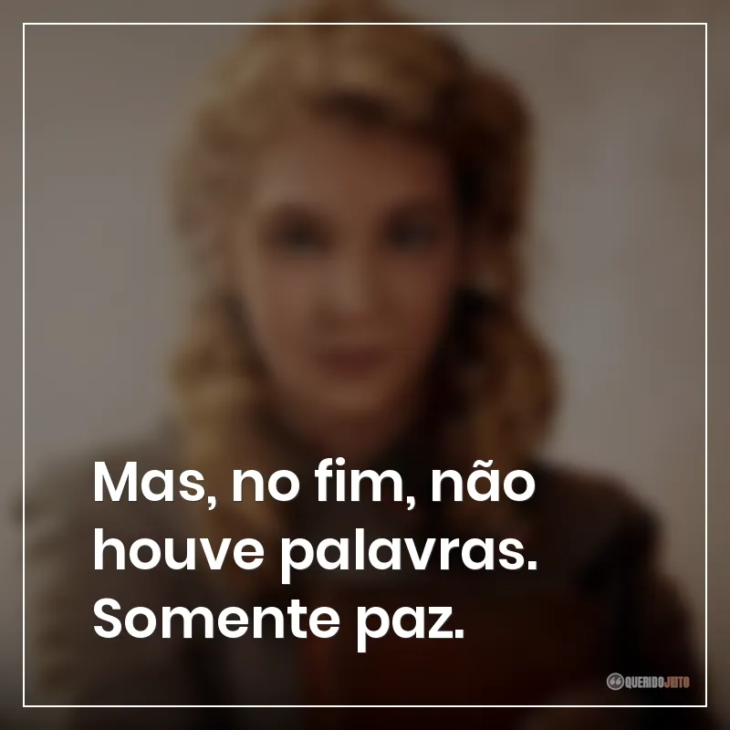 Mas, no fim, não houve palavras. Somente paz.