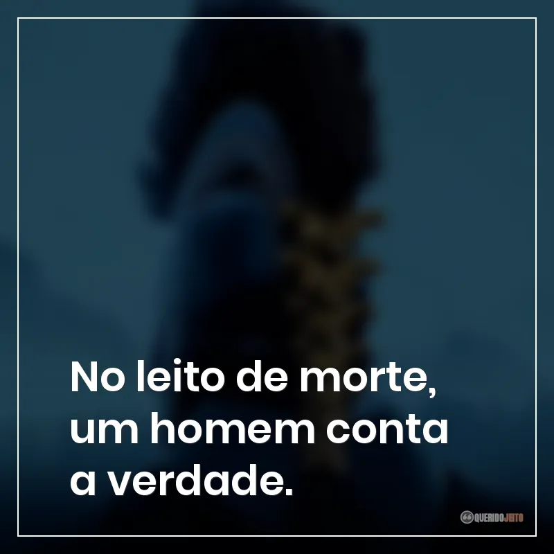 Frases do filme A Odisseia sobre leito de morte que um homem conta a verdade.
