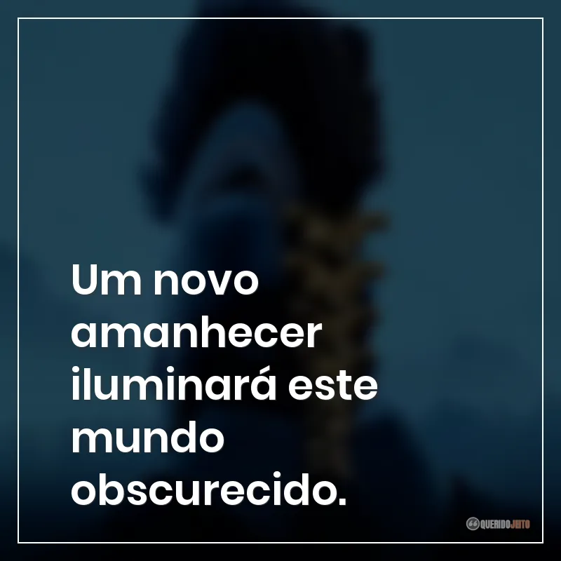 Frases do filme A Odisseia sobre um novo amanhecer que iluminará este mundo obscurecido.