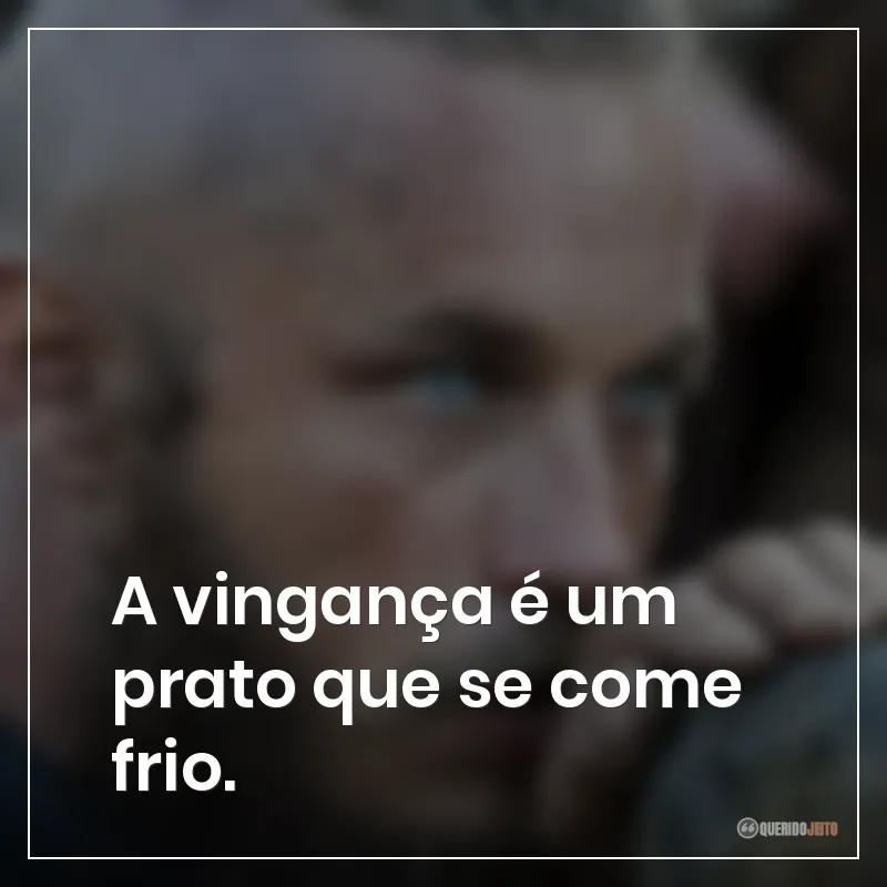 A vingança é um prato que se come frio.