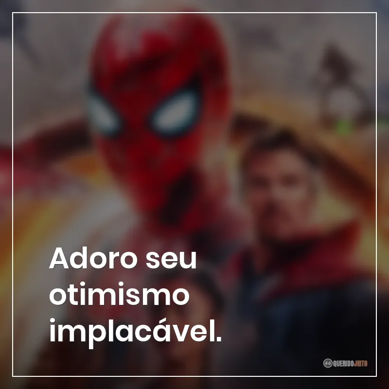Adoro seu otimismo implacável.