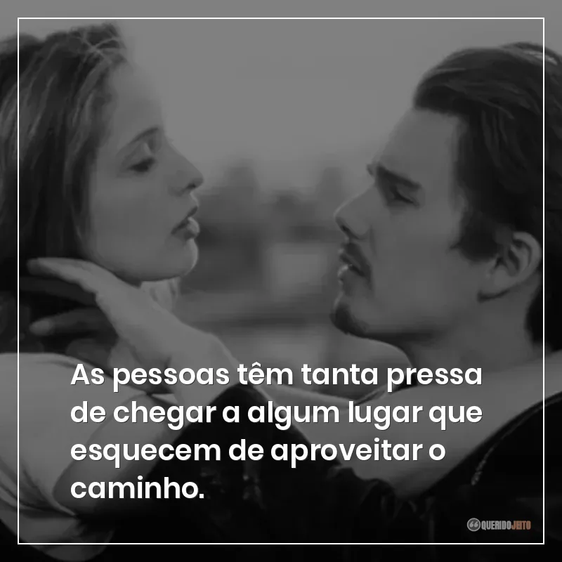 As pessoas têm tanta pressa de chegar a algum lugar que esquecem de aproveitar o caminho.