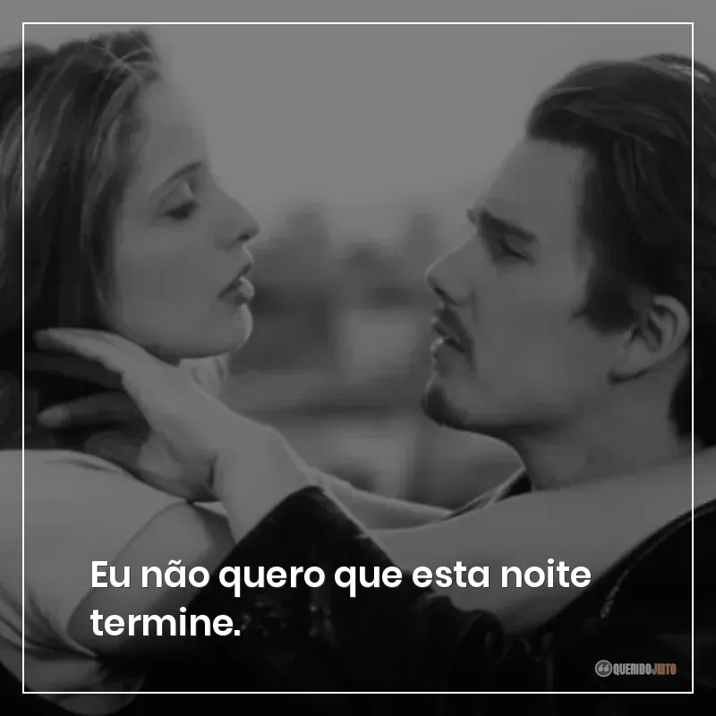 Eu não quero que esta noite termine.
Frases do filme Antes do Amanhecer sobre a noite durar mais tempo