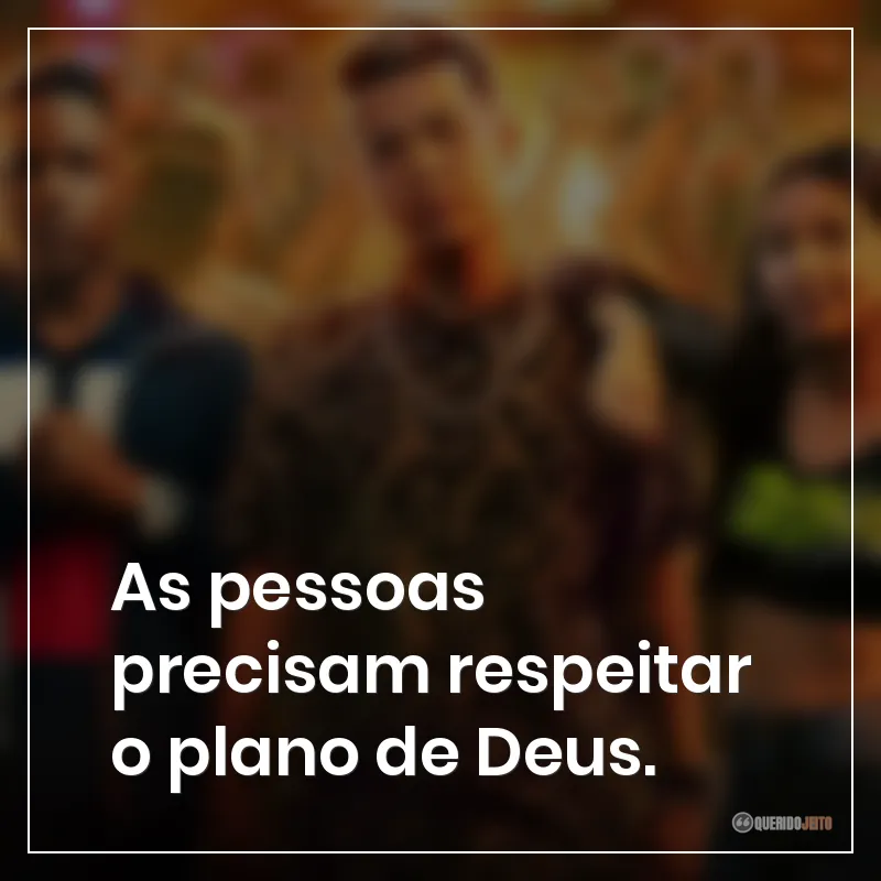 As pessoas precisam respeitar o plano de Deus.