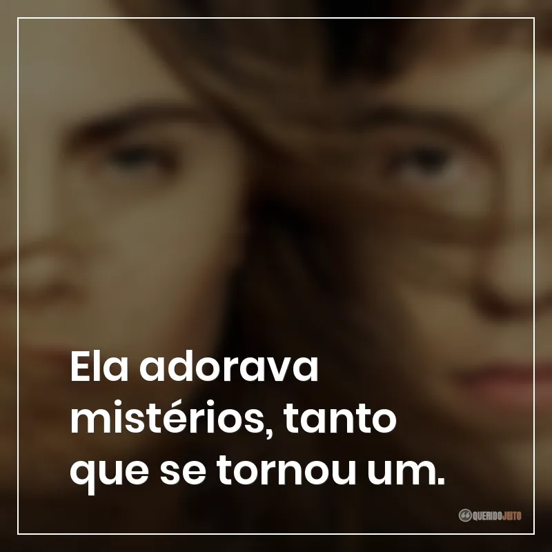 Ela adorava mistérios, tanto que se tornou um.
