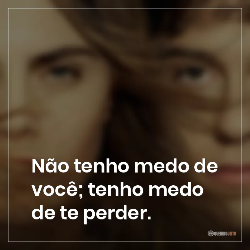 Frases do filme Cidades de Papel sobre não tenho medo de você; tenho medo de te perder.