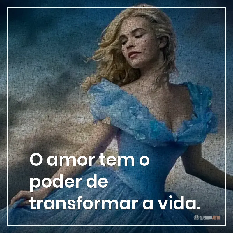 O amor tem o poder de transformar a vida.
Frases do filme Cinderela sobre transformar a vida