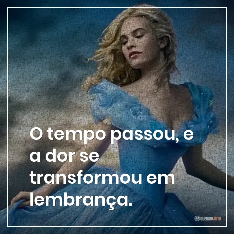 O tempo passou, e a dor se transformou em lembrança.
Frases do filme Cinderela sobre dor e lembrança.