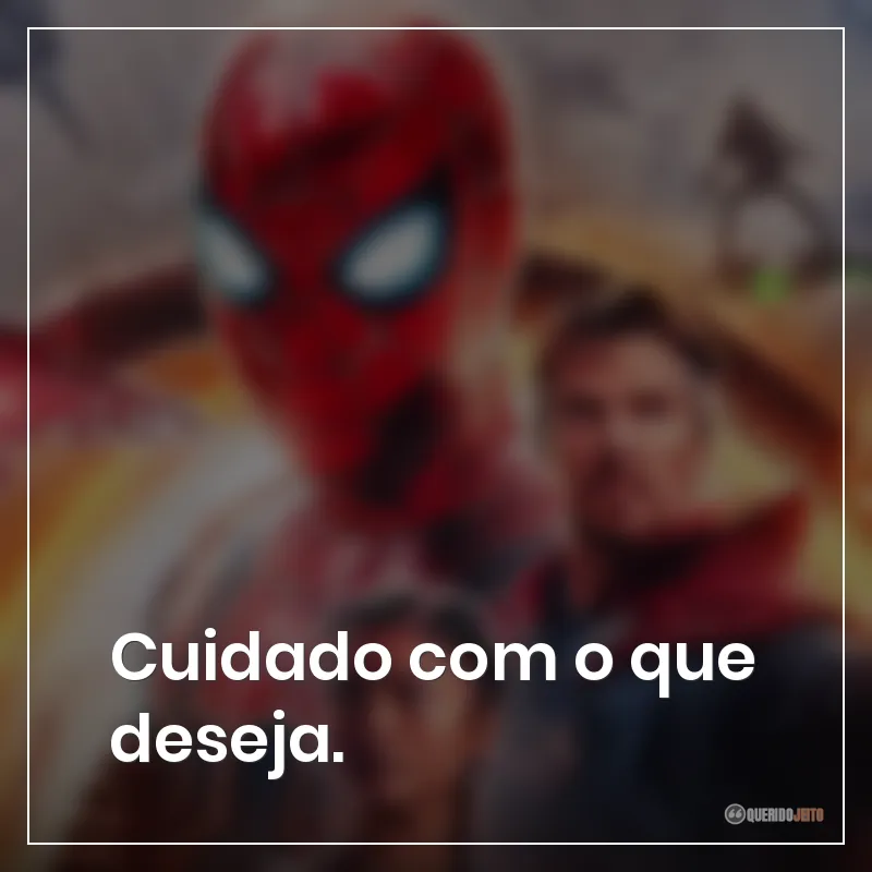 Frases do filme Homem-Aranha: Sem Volta para Casa: "Cuidado com o que deseja."