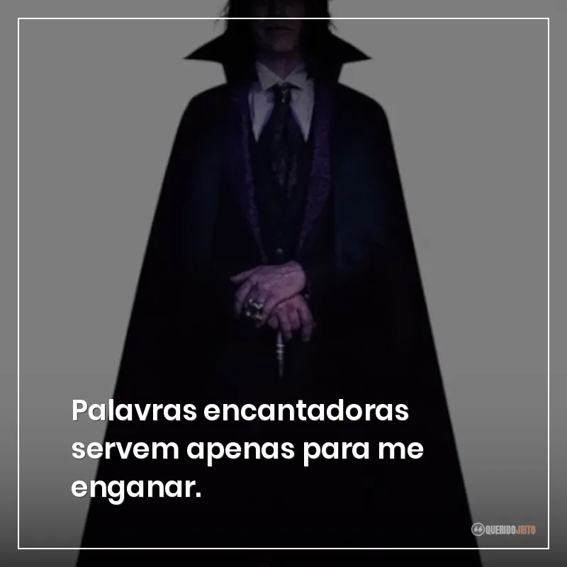 Palavras encantadoras servem apenas para me enganar.
Frases do filme Drácula: Uma História de Amor Eterno sobre encantar e enganar