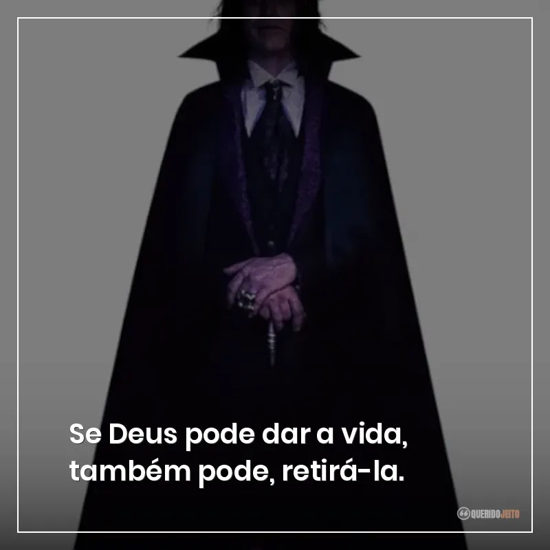 Se Deus pode dar a vida, também pode, retirá-la.