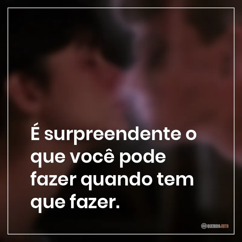 Frases do filme Ghost: Do Outro Lado da Vida: "É surpreendente o que você pode fazer quando tem que fazer."