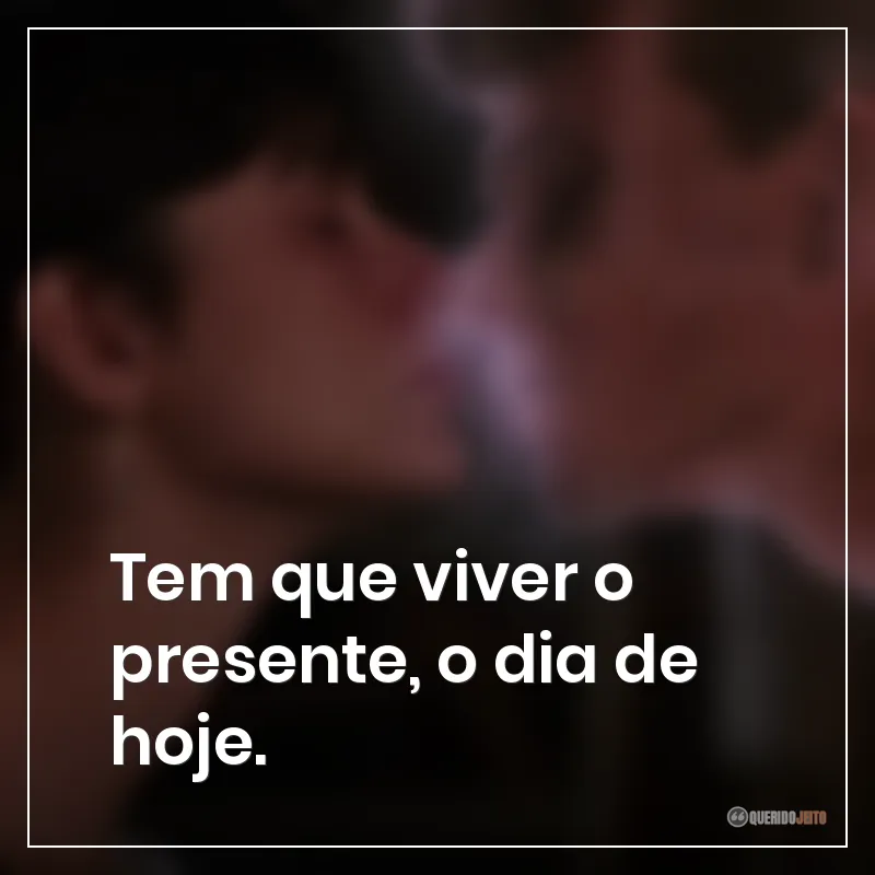 Frases do filme Ghost: Do Outro Lado da Vida: "Tem que viver o presente, o dia de hoje."