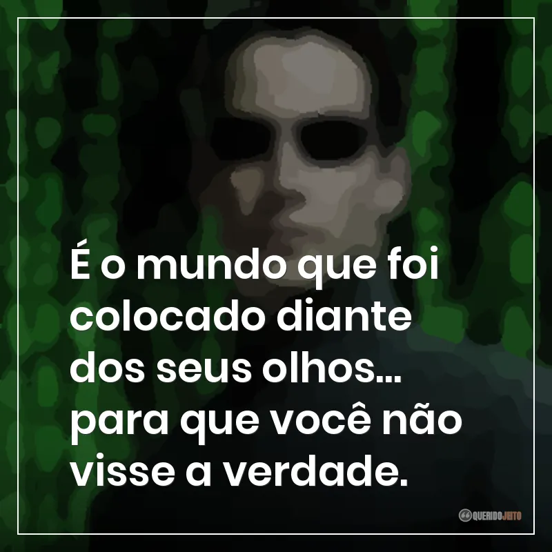 É o mundo que foi colocado diante dos seus olhos… para que você não visse a verdade.
Frases do filme Matrix sobre não ver a verdade diante dos seus olhos
