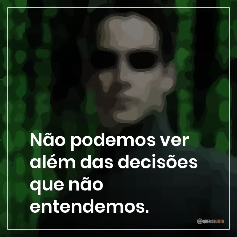 Não podemos ver além das decisões que não entendemos.