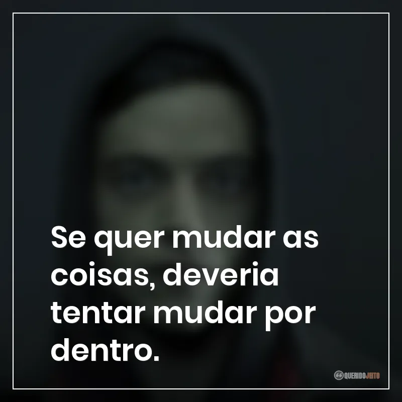 Frases da série Mr. Robot sobre querer mudar as coisas, deveria tentar mudar por dentro.