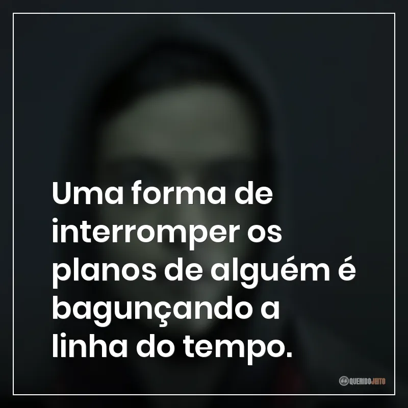 Frases da série Mr. Robot sobre uma forma de interromper os planos de alguém é bagunçando a linha do tempo.