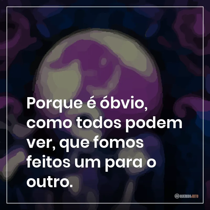 Porque é óbvio, como todos podem ver, que fomos feitos um para o outro.
Frases do filme O Estranho Mundo de Jack sobre que ser feitos um para o outro, como almas gemeas