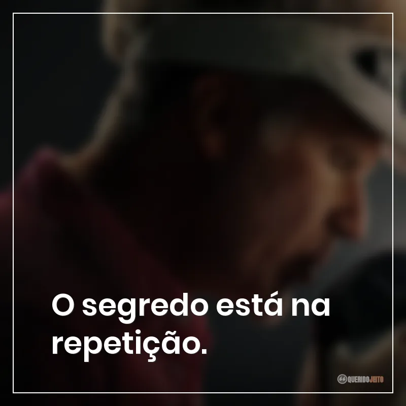 O segredo está na repetição.