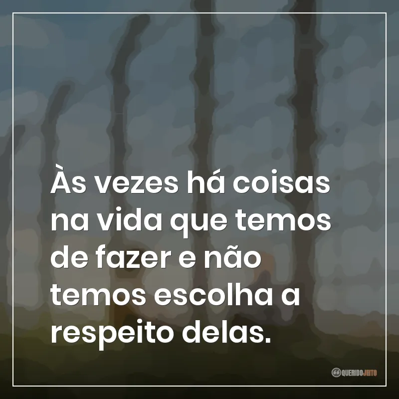 Às vezes há coisas na vida que temos de fazer e não temos escolha a respeito delas.