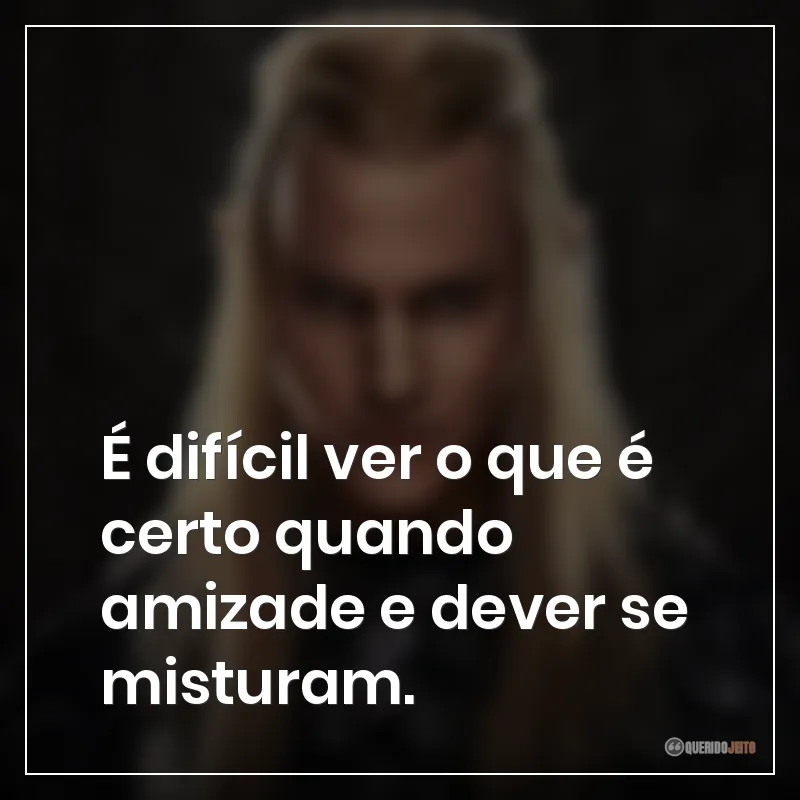 Frases da série O Senhor dos Anéis: Os Anéis de Poder sobre "É difícil ver o que é certo quando amizade e dever se misturam."