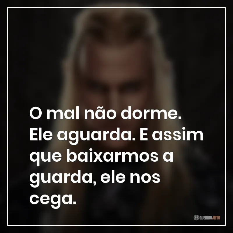 Frases da série O Senhor dos Anéis: Os Anéis de Poder sobre "O mal não dorme. Ele aguarda. E assim que baixarmos a guarda, ele nos cega."