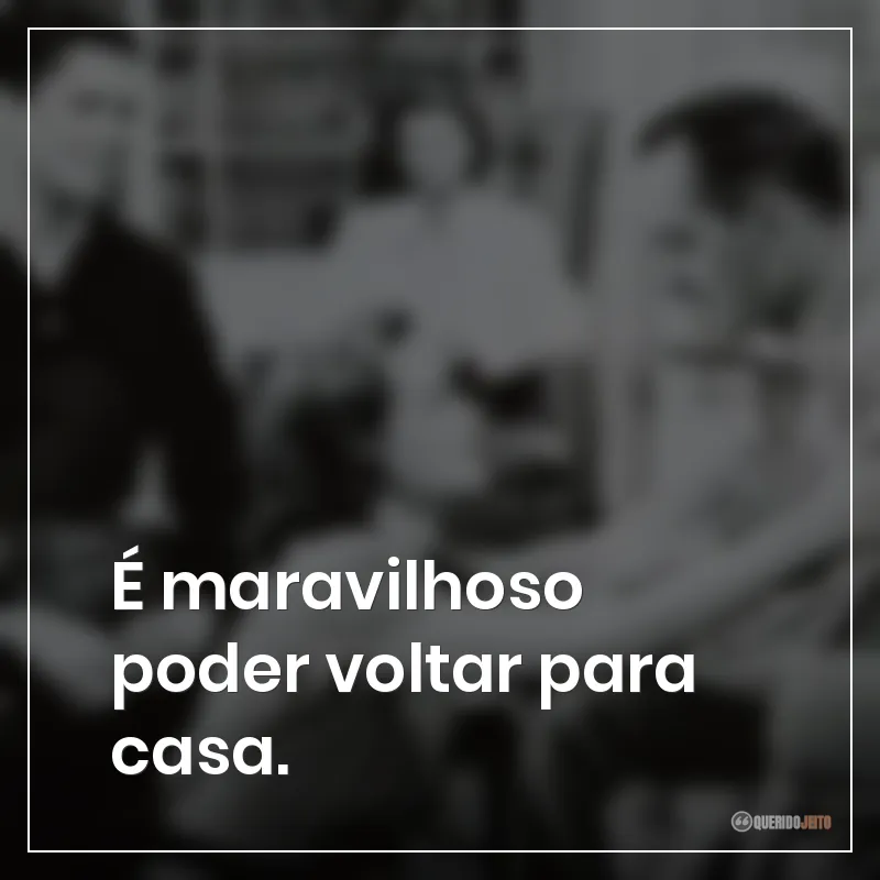 É maravilhoso poder voltar para casa.