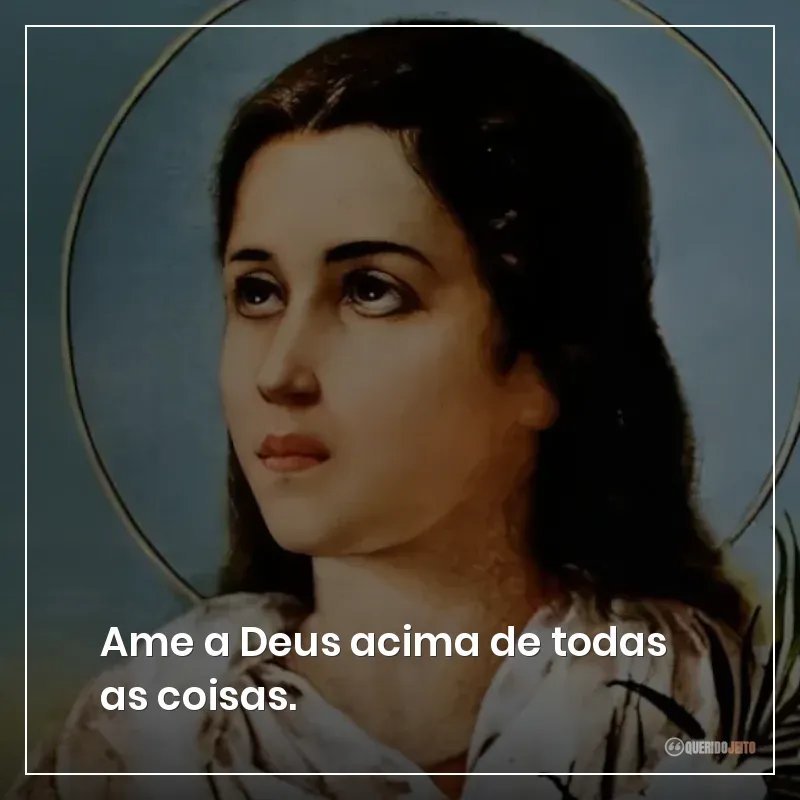 Ame a Deus acima de todas as coisas.
Frases de Santa Maria Goretti para ler e refletir