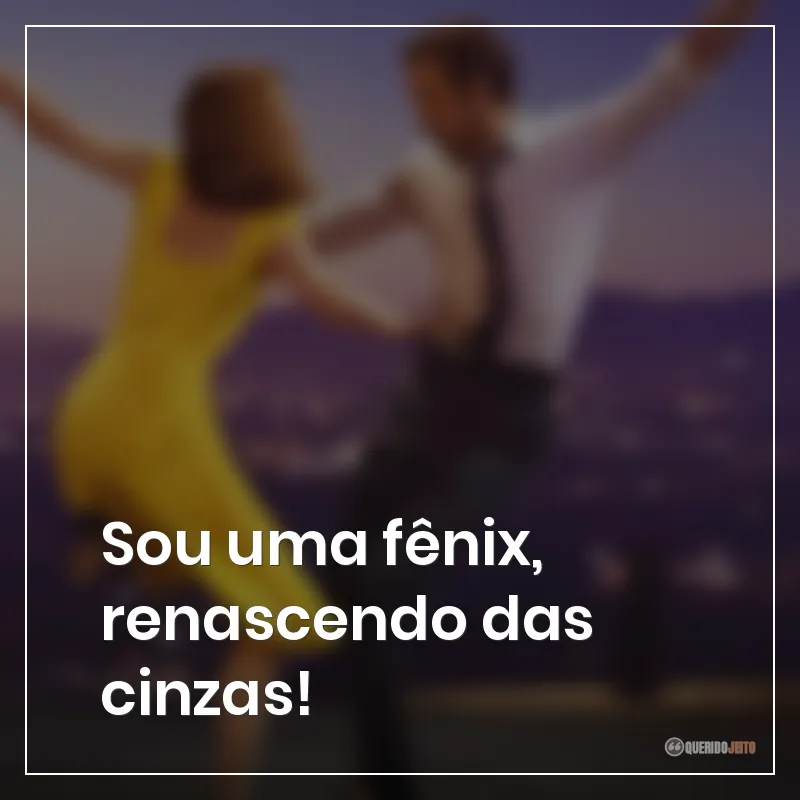 Sou uma fênix, renascendo das cinzas! Frases do filme La La Land: Cantando Estações