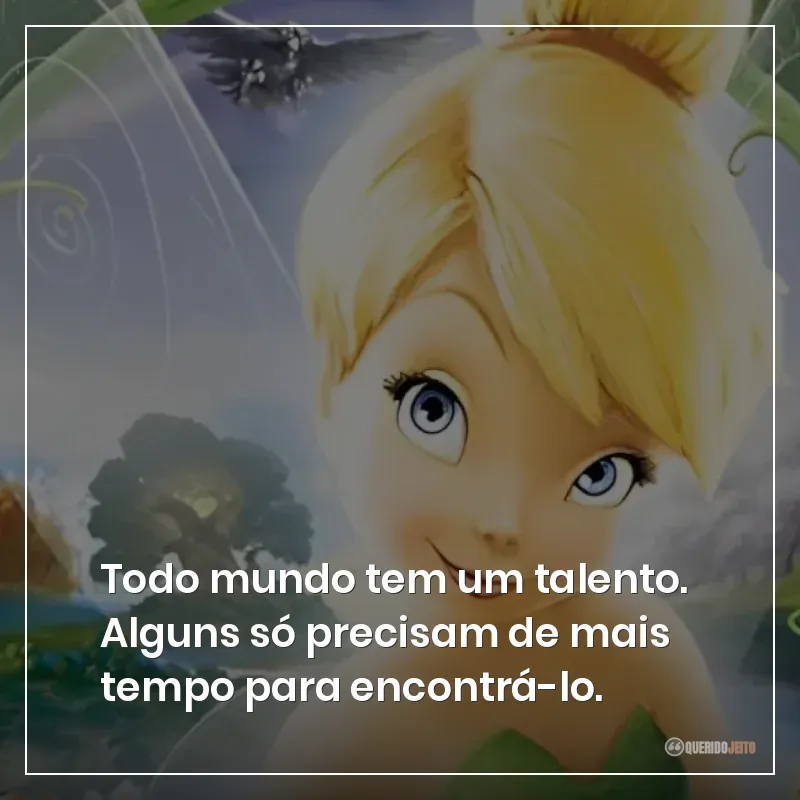 Todo mundo tem um talento. Alguns só precisam de mais tempo para encontrá-lo.
Frases do filme Tinker Bell sobre encontrar seu talento