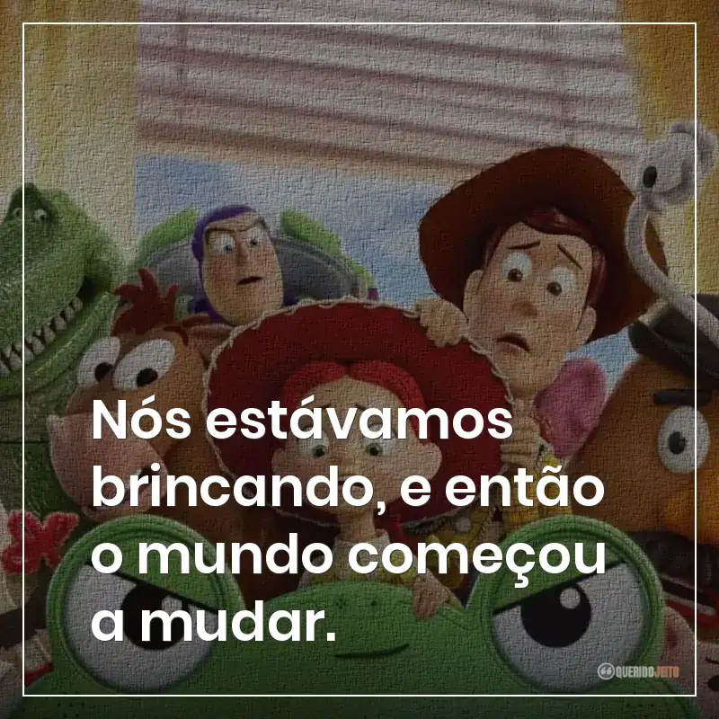 Nós estávamos brincando, e então o mundo começou a mudar.
Frases do filme Toy Story 5 sobre brincar e o mundo mudar
