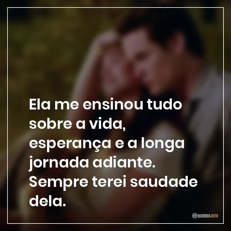 Frases do filme Um Amor para Recordar: "Ela me ensinou tudo sobre a vida, esperança e a longa jornada adiante. Sempre terei saudade dela."