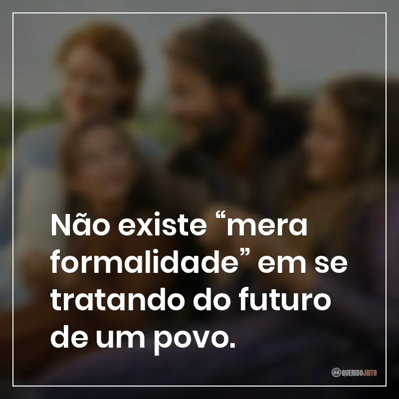 Frases da série Uma Casa na Pradaria sobre "Não existe “mera formalidade” em se tratando do futuro de um povo."