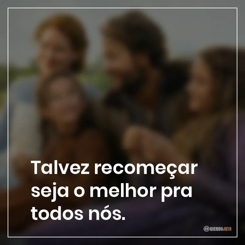 Frases da série Uma Casa na Pradaria sobre "Talvez recomeçar seja o melhor pra todos nós."
