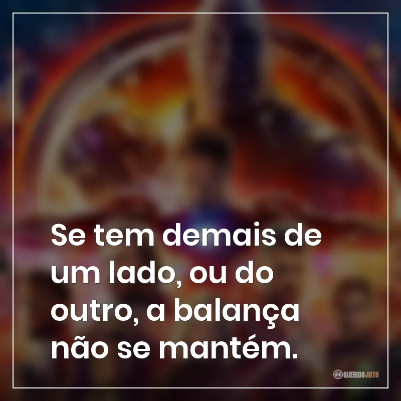 Frases do filme Vingadores: Guerra Infinita sobre se tem demais de um lado, ou do outro, a balança não se mantém.