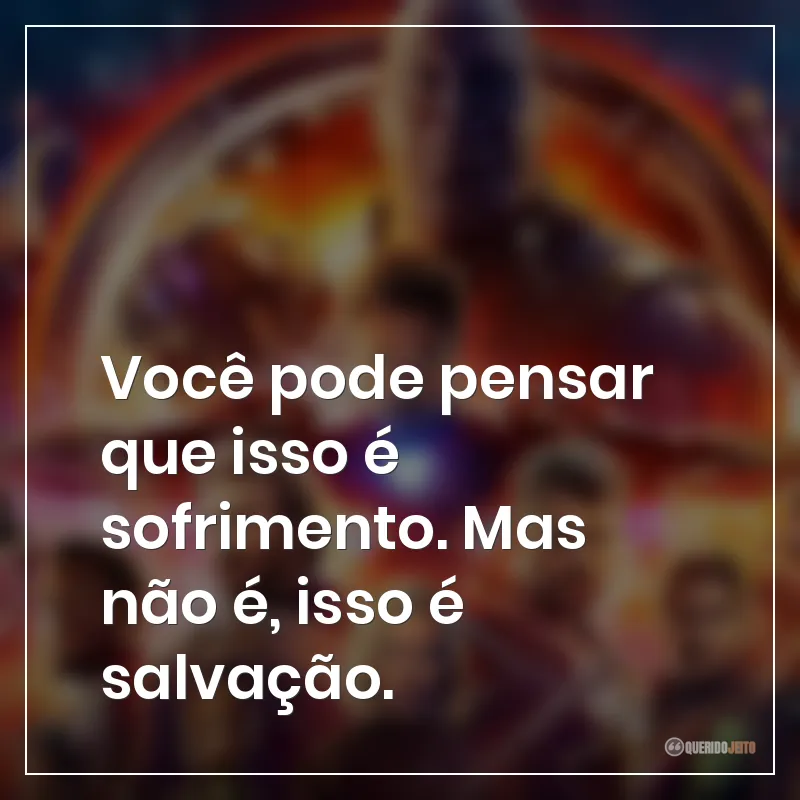 Você pode pensar que isso é sofrimento. Mas não é, isso é salvação.