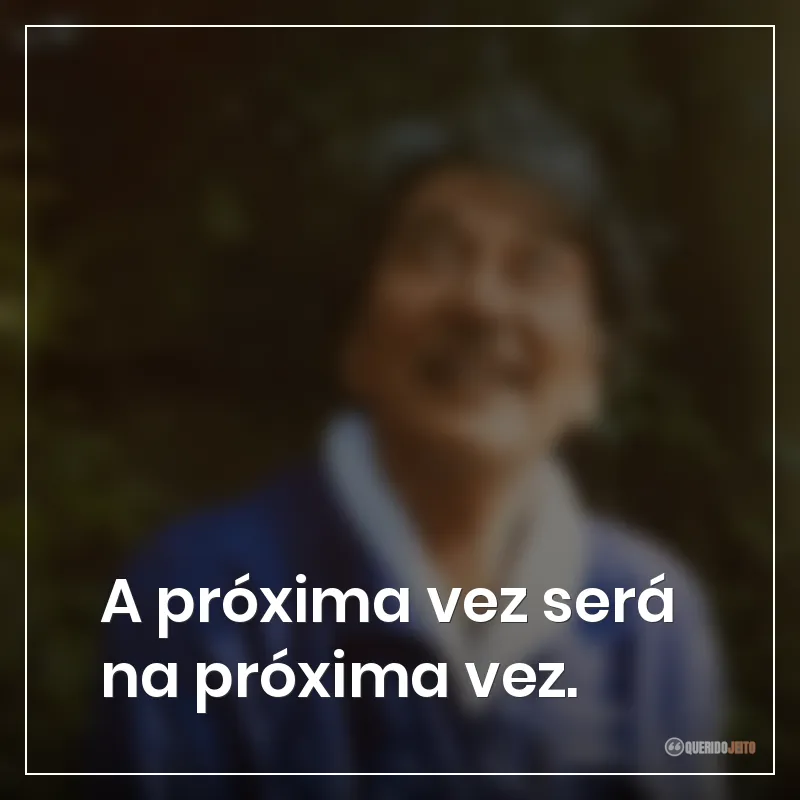 A próxima vez será na próxima vez.