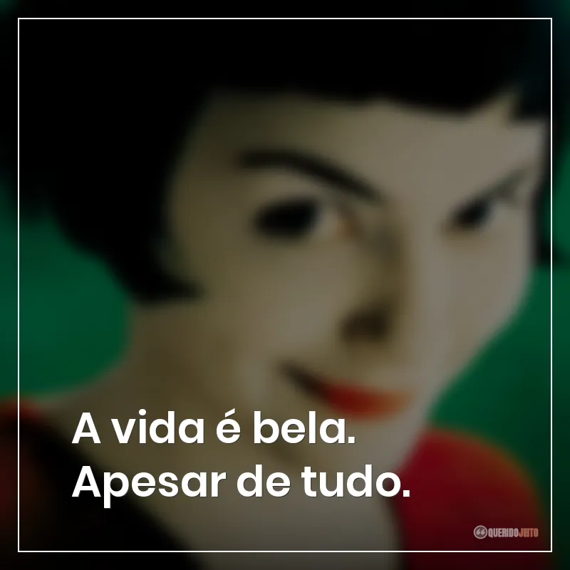A vida é bela. Apesar de tudo.