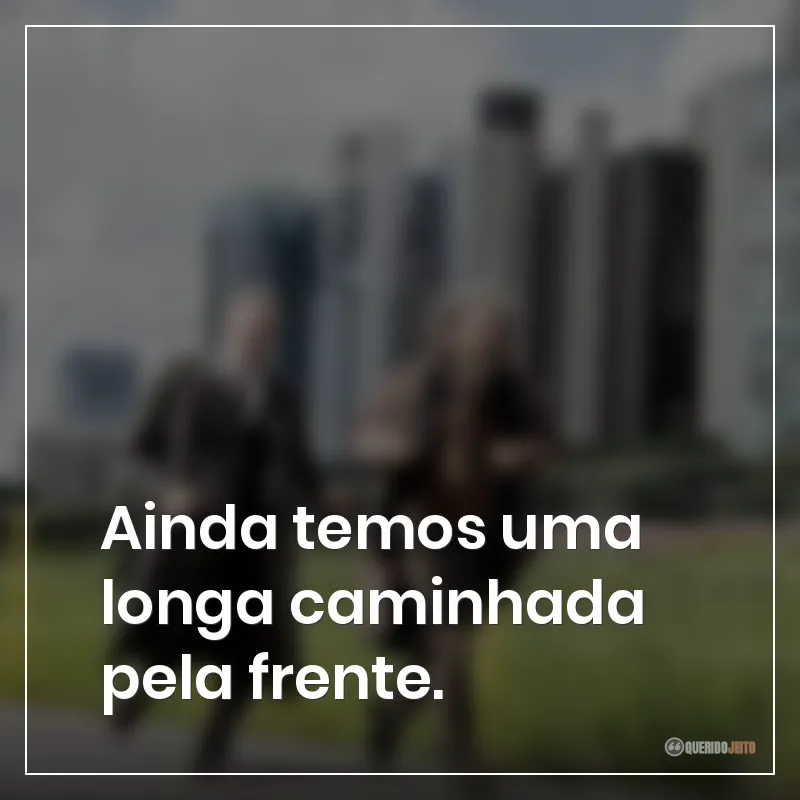 Ainda temos uma longa caminhada pela frente.