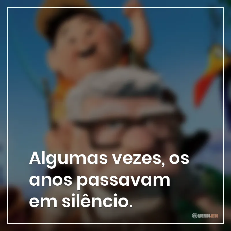 Algumas vezes, os anos passavam em silêncio. Frases do filme Up: Altas Aventuras