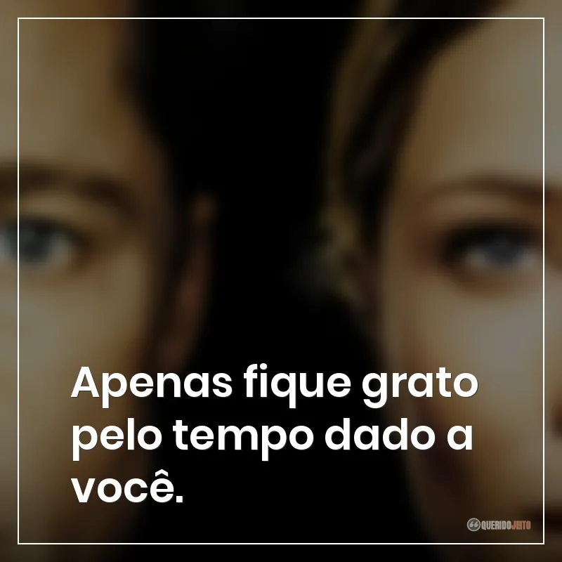 Apenas fique grato pelo tempo dado a você.