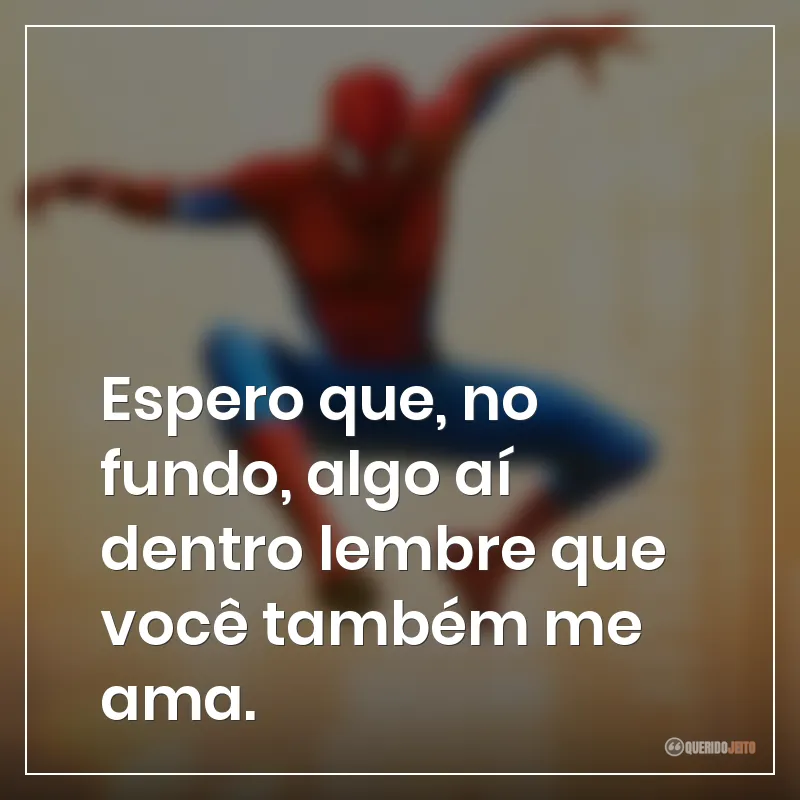 Espero que, no fundo, algo aí dentro lembre que você também me ama.