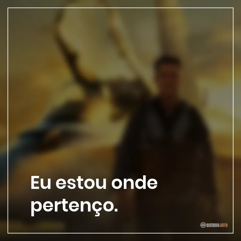 Frases do filme Top Gun: Maverick: Eu estou onde pertenço.